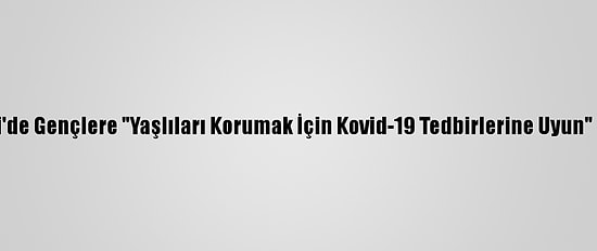 Tunceli'de Gençlere "Yaşlıları Korumak İçin Kovid-19 Tedbirlerine Uyun" Çağrısı