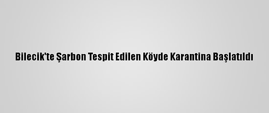 Bilecik'te Şarbon Tespit Edilen Köyde Karantina Başlatıldı