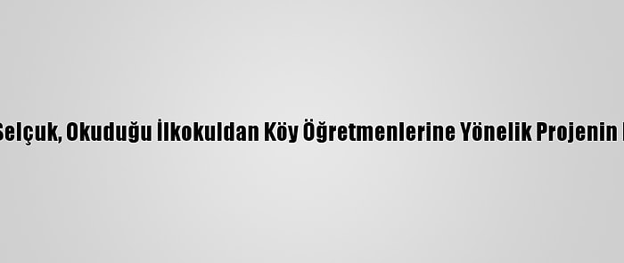 Milli Eğitim Bakanı Selçuk, Okuduğu İlkokuldan Köy Öğretmenlerine Yönelik Projenin Detaylarını Paylaştı: