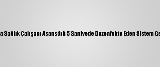 Hatay'da Sağlık Çalışanı Asansörü 5 Saniyede Dezenfekte Eden Sistem Geliştirdi