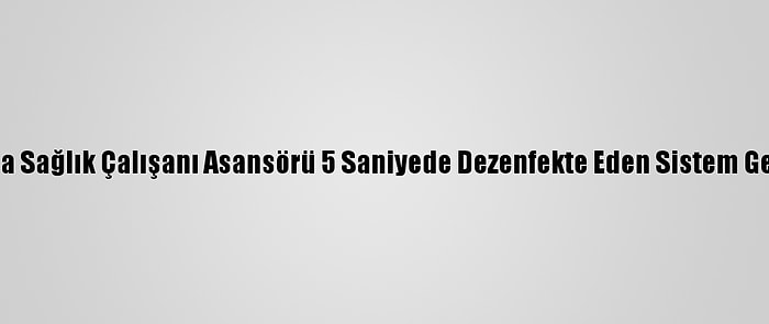 Hatay'da Sağlık Çalışanı Asansörü 5 Saniyede Dezenfekte Eden Sistem Geliştirdi