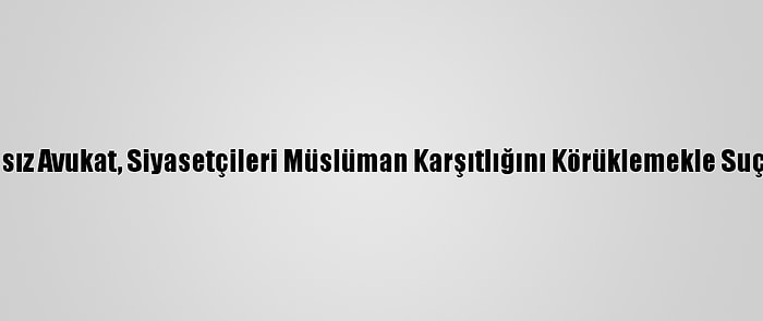 Fransız Avukat, Siyasetçileri Müslüman Karşıtlığını Körüklemekle Suçladı