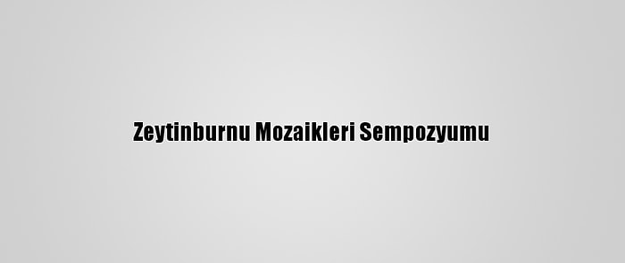 Zeytinburnu Mozaikleri Sempozyumu