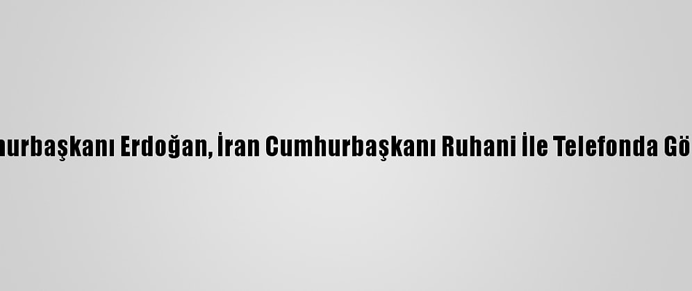 Cumhurbaşkanı Erdoğan, İran Cumhurbaşkanı Ruhani İle Telefonda Görüştü