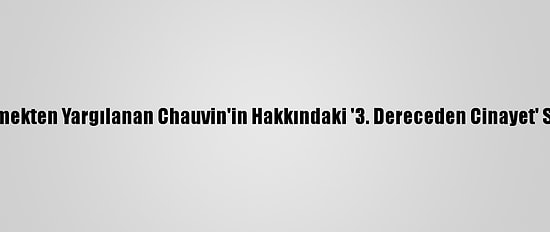 ABD'de Floyd'u Öldürmekten Yargılanan Chauvin'in Hakkındaki '3. Dereceden Cinayet' Suçlaması Düşürüldü