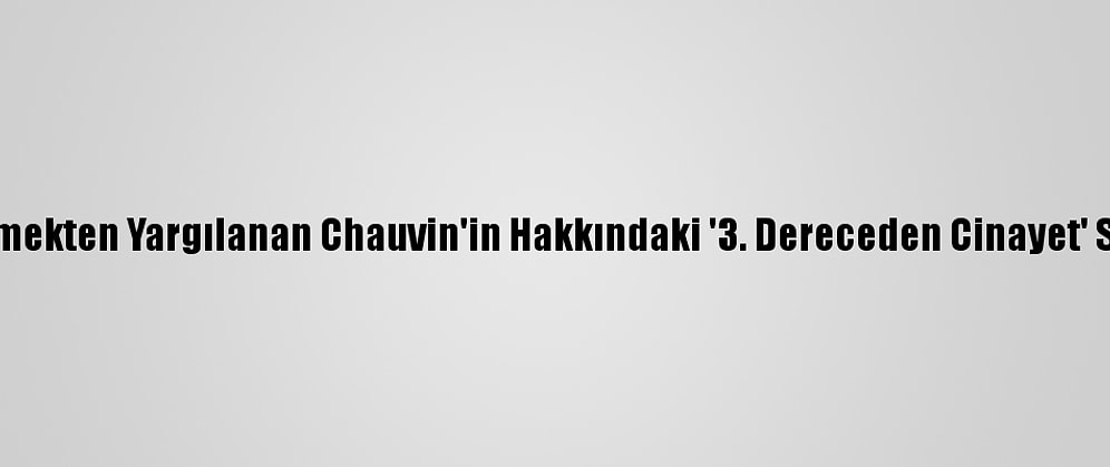 ABD'de Floyd'u Öldürmekten Yargılanan Chauvin'in Hakkındaki '3. Dereceden Cinayet' Suçlaması Düşürüldü