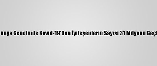 Dünya Genelinde Kovid-19'Dan İyileşenlerin Sayısı 31 Milyonu Geçti