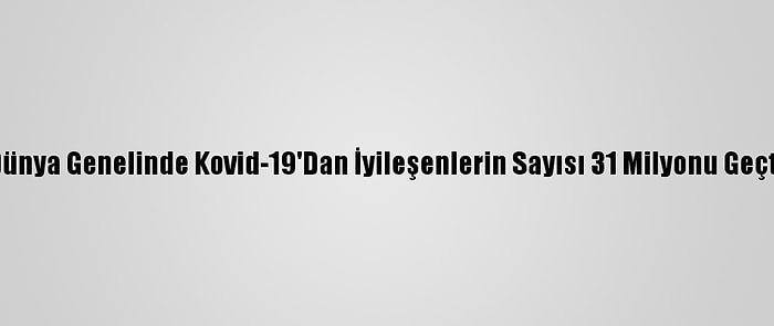 Dünya Genelinde Kovid-19'Dan İyileşenlerin Sayısı 31 Milyonu Geçti