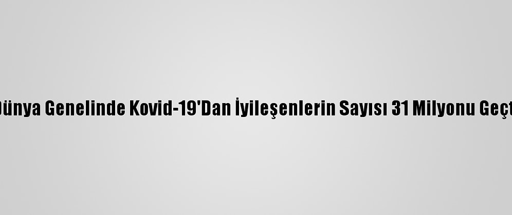 Dünya Genelinde Kovid-19'Dan İyileşenlerin Sayısı 31 Milyonu Geçti