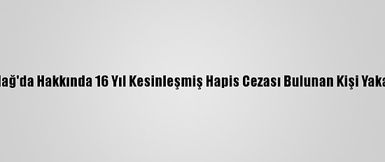 Tekirdağ'da Hakkında 16 Yıl Kesinleşmiş Hapis Cezası Bulunan Kişi Yakalandı