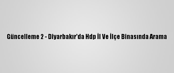 Güncelleme 2 - Diyarbakır'da Hdp İl Ve İlçe Binasında Arama