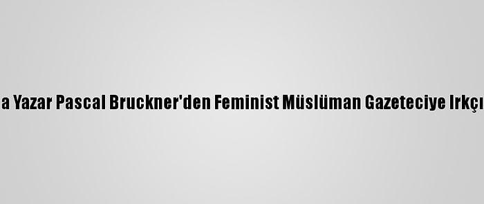 Fransa'da Yazar Pascal Bruckner'den Feminist Müslüman Gazeteciye Irkçı Hakaret