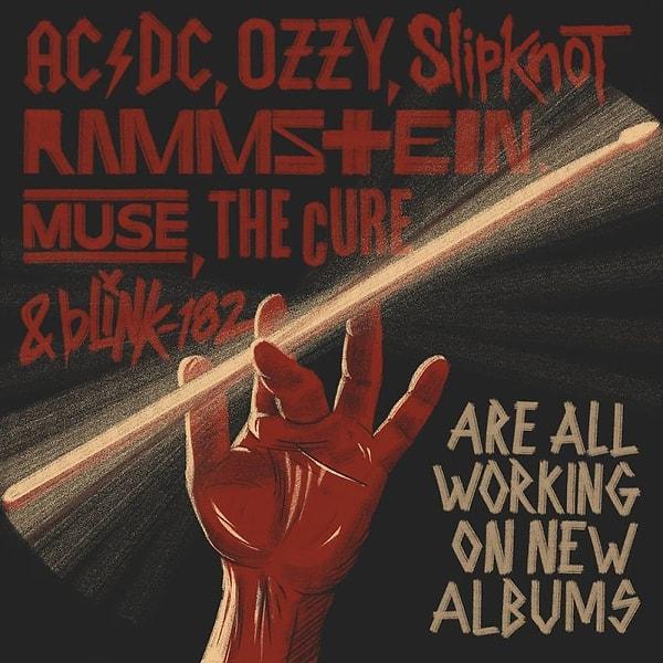 18. "AC/DC, Ozzy, Slipknot, Rammstein, Muse, The Cure ve blink-182 yeni albümleri üzerinde çalışmaya başladı."