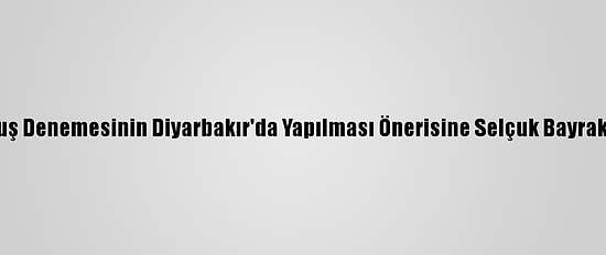 "Cezeri"Nin Uçuş Denemesinin Diyarbakır'da Yapılması Önerisine Selçuk Bayraktar'dan Destek