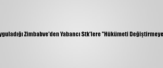 AB Ve ABD'nin Yaptırım Uyguladığı Zimbabve'den Yabancı Stk'lere "Hükümeti Değiştirmeye Çalışıyorlar" Suçlaması