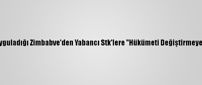 AB Ve ABD'nin Yaptırım Uyguladığı Zimbabve'den Yabancı Stk'lere "Hükümeti Değiştirmeye Çalışıyorlar" Suçlaması