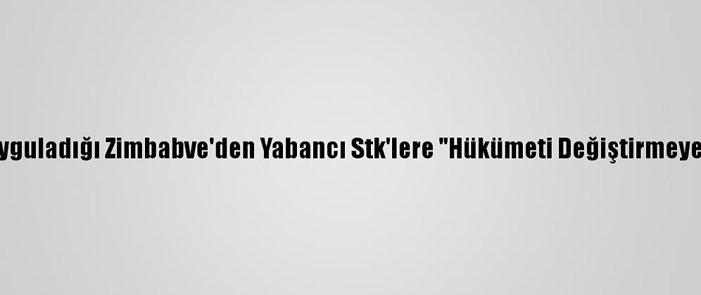 AB Ve ABD'nin Yaptırım Uyguladığı Zimbabve'den Yabancı Stk'lere "Hükümeti Değiştirmeye Çalışıyorlar" Suçlaması