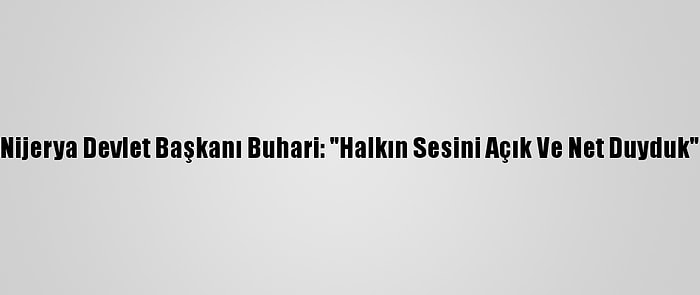 Nijerya Devlet Başkanı Buhari: "Halkın Sesini Açık Ve Net Duyduk"