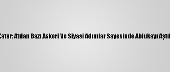 Katar: Atılan Bazı Askeri Ve Siyasi Adımlar Sayesinde Ablukayı Aştık