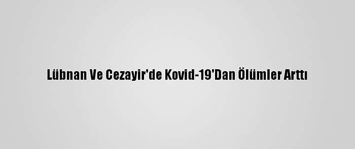 Lübnan Ve Cezayir'de Kovid-19'Dan Ölümler Arttı