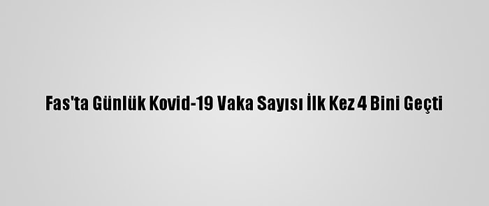 Fas'ta Günlük Kovid-19 Vaka Sayısı İlk Kez 4 Bini Geçti