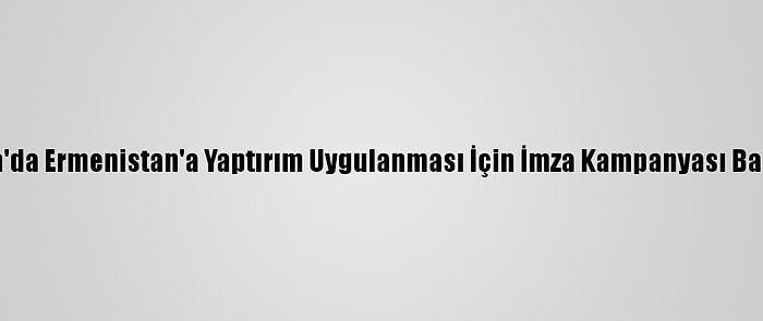 Kanada'da Ermenistan'a Yaptırım Uygulanması İçin İmza Kampanyası Başlatıldı