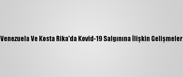 Venezuela Ve Kosta Rika'da Kovid-19 Salgınına İlişkin Gelişmeler