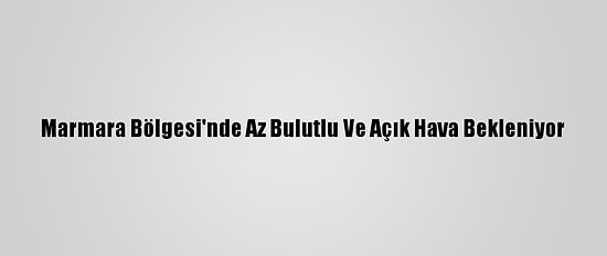 Marmara Bölgesi'nde Az Bulutlu Ve Açık Hava Bekleniyor