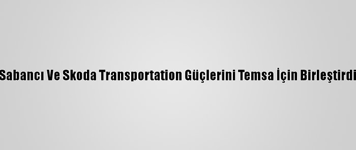 Sabancı Ve Skoda Transportation Güçlerini Temsa İçin Birleştirdi