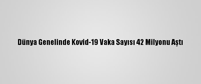 Dünya Genelinde Kovid-19 Vaka Sayısı 42 Milyonu Aştı