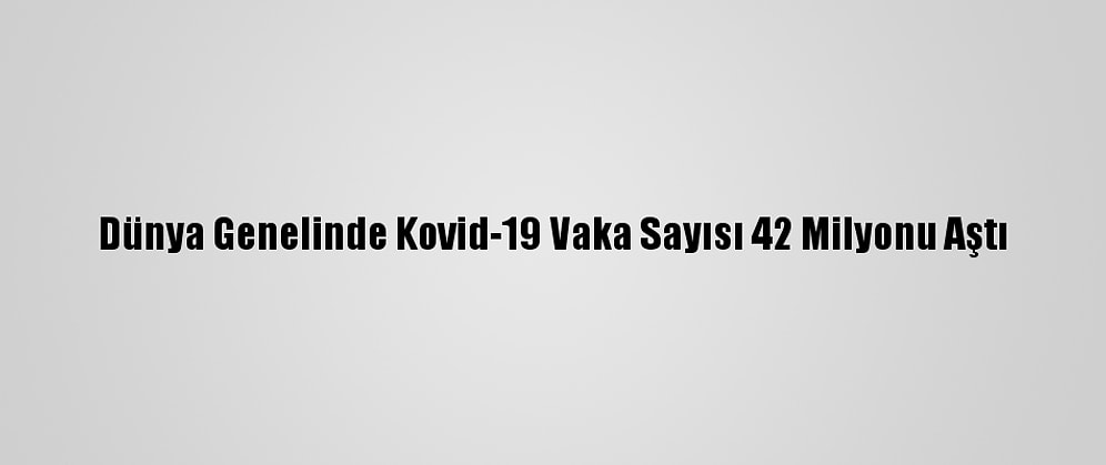 Dünya Genelinde Kovid-19 Vaka Sayısı 42 Milyonu Aştı