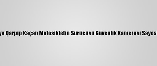 Adana'da Yayaya Çarpıp Kaçan Motosikletin Sürücüsü Güvenlik Kamerası Sayesinde Yakalandı