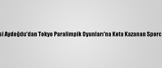 Aksaray Valisi Aydoğdu'dan Tokyo Paralimpik Oyunları'na Kota Kazanan Sporculara Ziyaret