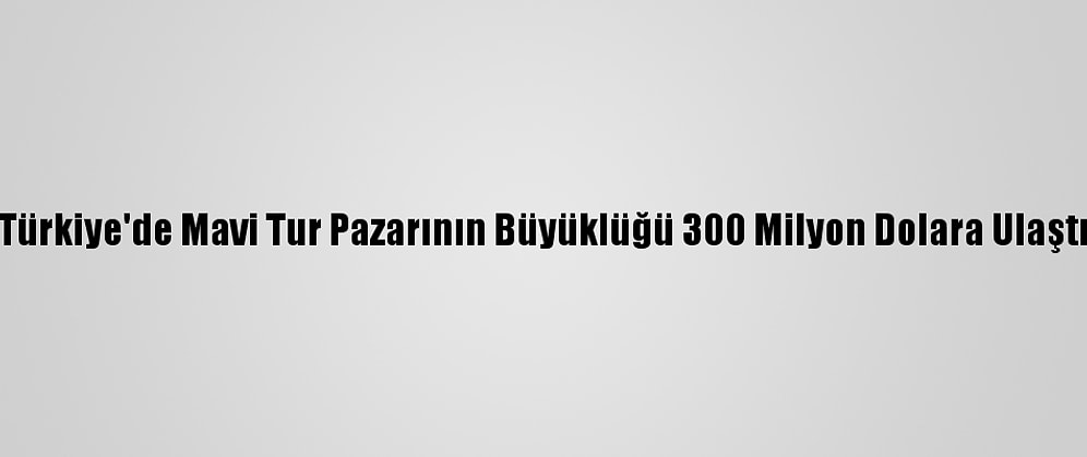 Türkiye'de Mavi Tur Pazarının Büyüklüğü 300 Milyon Dolara Ulaştı