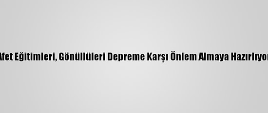 Afet Eğitimleri, Gönüllüleri Depreme Karşı Önlem Almaya Hazırlıyor