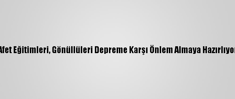 Afet Eğitimleri, Gönüllüleri Depreme Karşı Önlem Almaya Hazırlıyor
