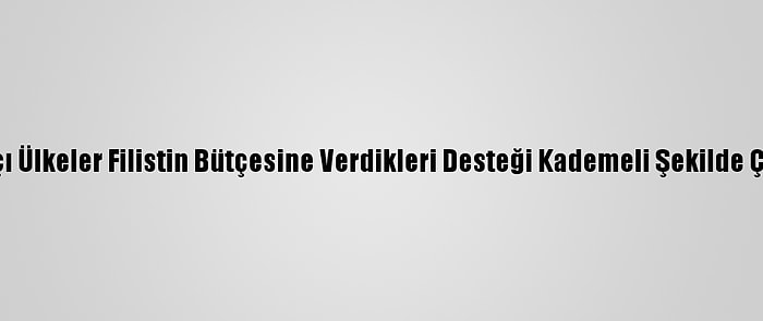 Bağışçı Ülkeler Filistin Bütçesine Verdikleri Desteği Kademeli Şekilde Çekiyor