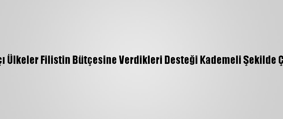 Bağışçı Ülkeler Filistin Bütçesine Verdikleri Desteği Kademeli Şekilde Çekiyor