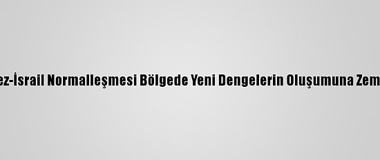 Analiz - Körfez-İsrail Normalleşmesi Bölgede Yeni Dengelerin Oluşumuna Zemin Hazırlıyor