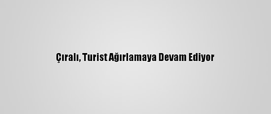 Çıralı, Turist Ağırlamaya Devam Ediyor