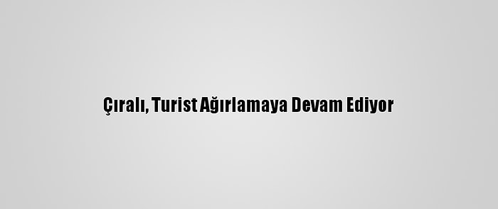 Çıralı, Turist Ağırlamaya Devam Ediyor