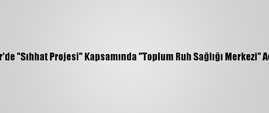 İzmir'de "Sıhhat Projesi" Kapsamında "Toplum Ruh Sağlığı Merkezi" Açıldı
