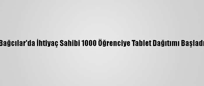 Bağcılar'da İhtiyaç Sahibi 1000 Öğrenciye Tablet Dağıtımı Başladı