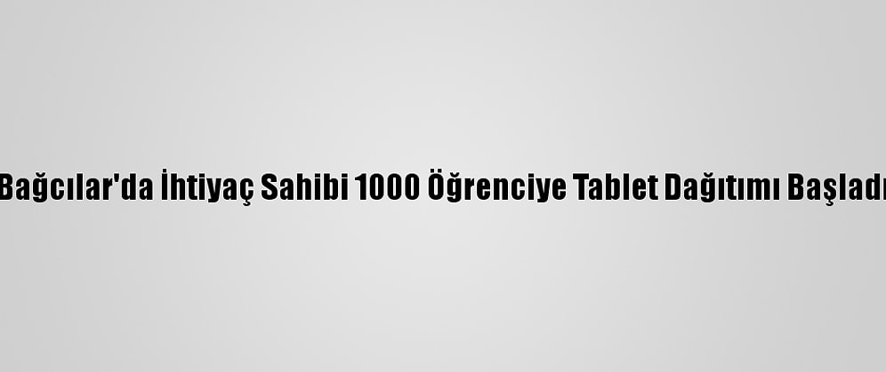 Bağcılar'da İhtiyaç Sahibi 1000 Öğrenciye Tablet Dağıtımı Başladı