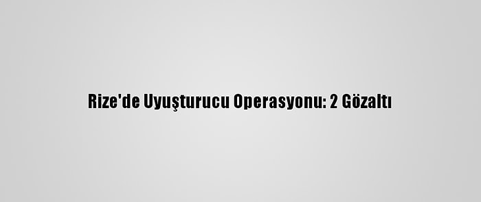 Rize'de Uyuşturucu Operasyonu: 2 Gözaltı