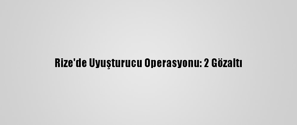 Rize'de Uyuşturucu Operasyonu: 2 Gözaltı