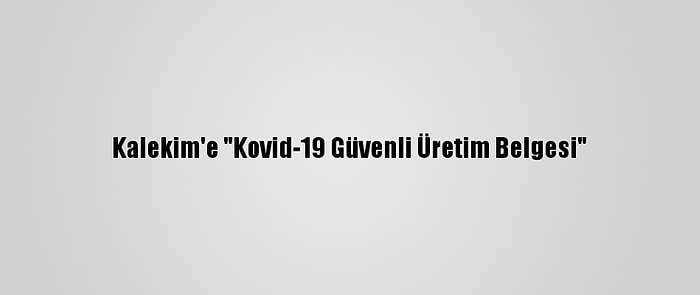 Kalekim'e "Kovid-19 Güvenli Üretim Belgesi"