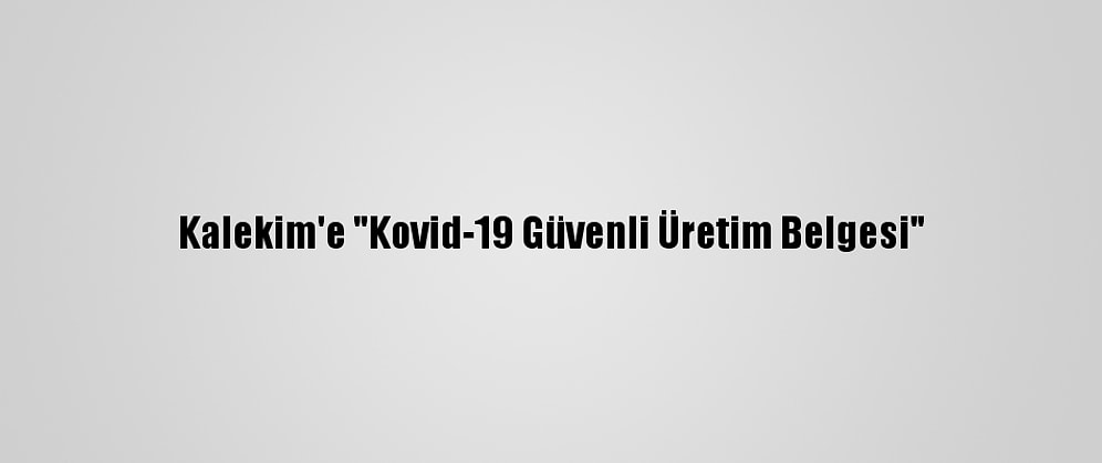 Kalekim'e "Kovid-19 Güvenli Üretim Belgesi"