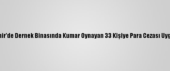 Eskişehir'de Dernek Binasında Kumar Oynayan 33 Kişiye Para Cezası Uygulandı