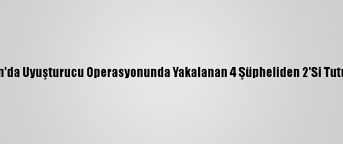 Samsun'da Uyuşturucu Operasyonunda Yakalanan 4 Şüpheliden 2'Si Tutuklandı